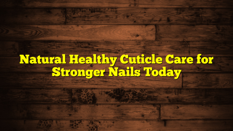 Natural Healthy Cuticle Care for Stronger Nails Today