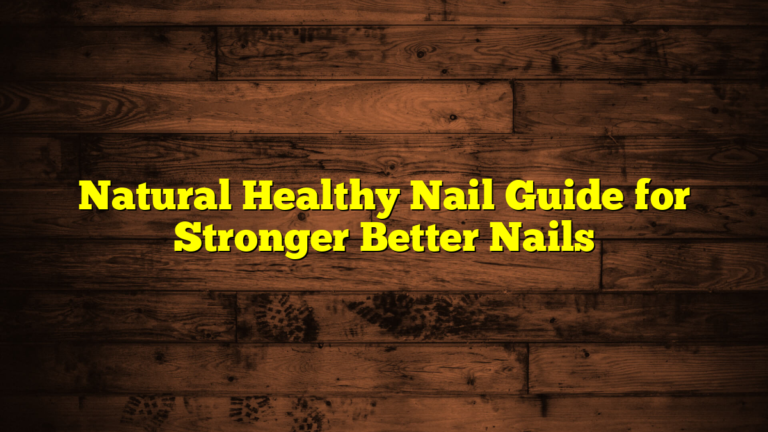 Natural Healthy Nail Guide for Stronger Better Nails