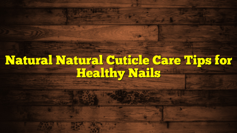 Natural Natural Cuticle Care Tips for Healthy Nails