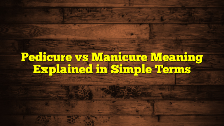 Pedicure vs Manicure Meaning Explained in Simple Terms