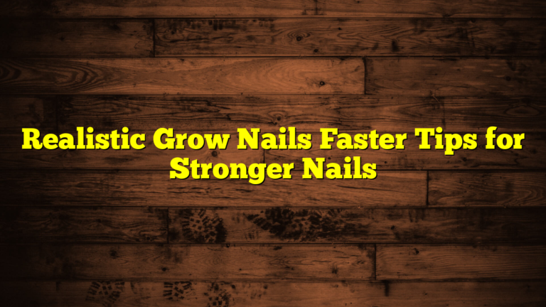 Realistic Grow Nails Faster Tips for Stronger Nails