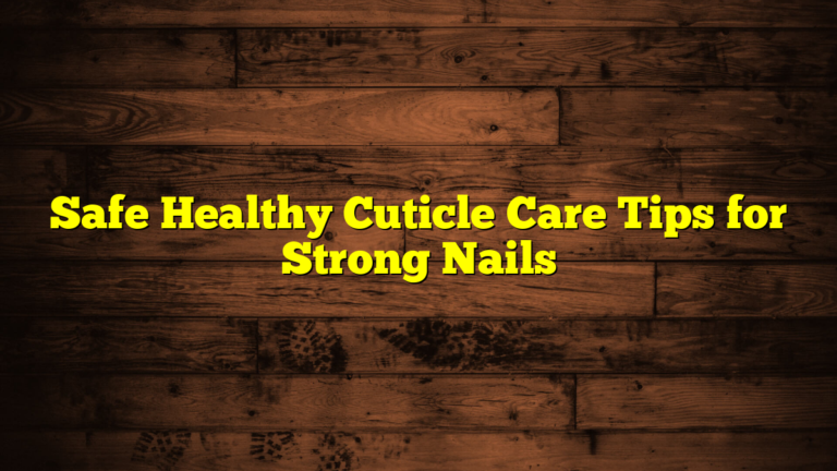 Safe Healthy Cuticle Care Tips for Strong Nails