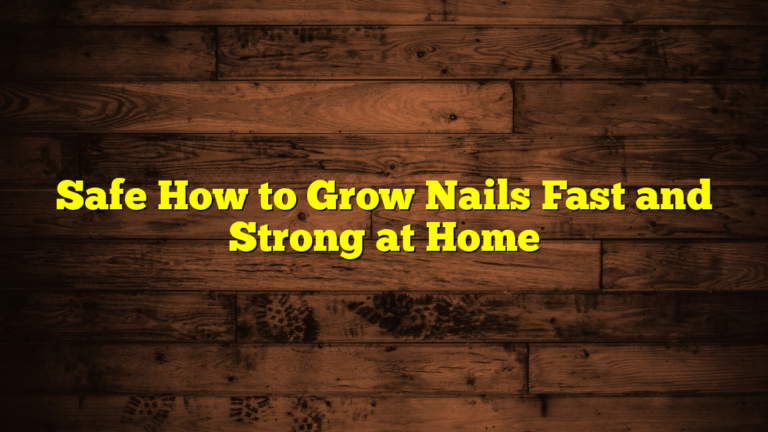 Safe How to Grow Nails Fast and Strong at Home