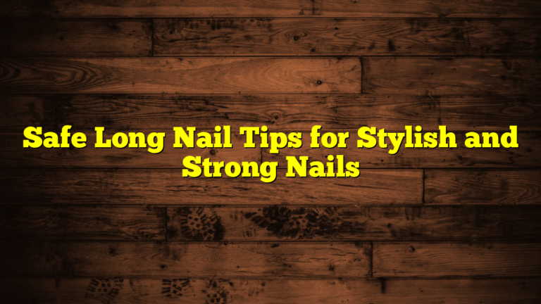 Safe Long Nail Tips for Stylish and Strong Nails