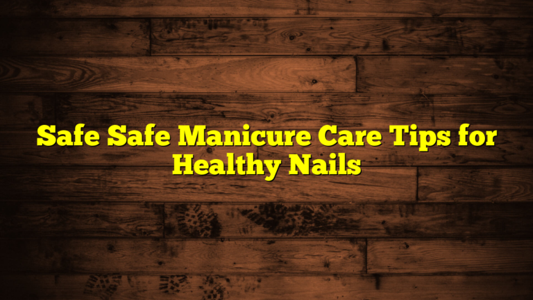 Safe Safe Manicure Care Tips for Healthy Nails