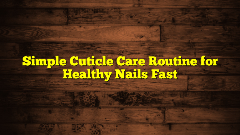 Simple Cuticle Care Routine for Healthy Nails Fast