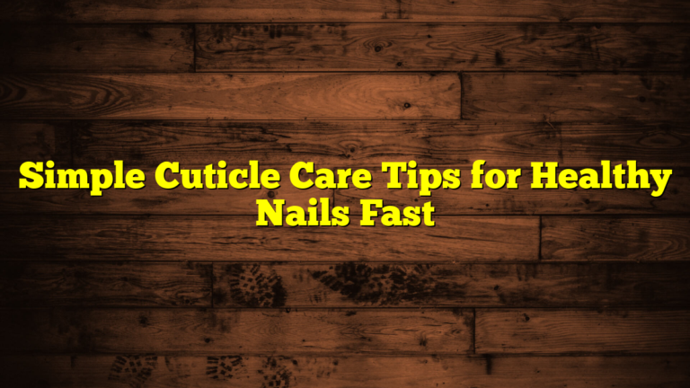 Simple Cuticle Care Tips for Healthy Nails Fast