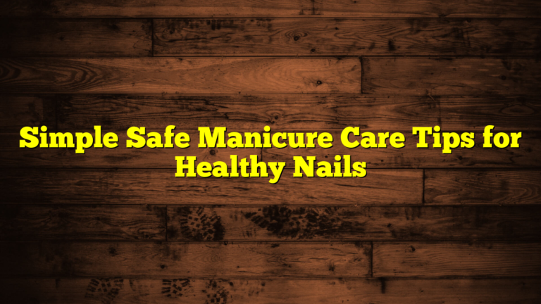 Simple Safe Manicure Care Tips for Healthy Nails