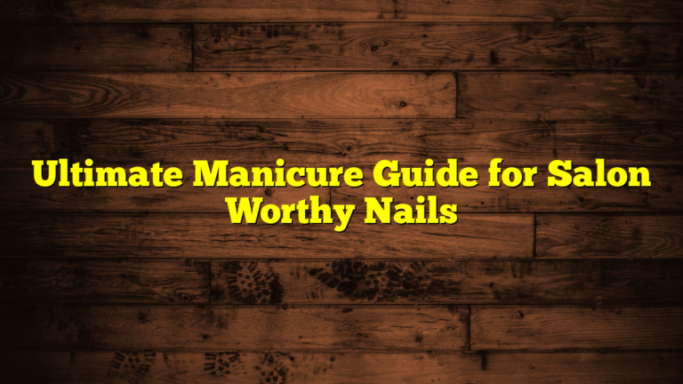 Ultimate Manicure Guide for Salon Worthy Nails