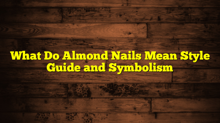 What Do Almond Nails Mean Style Guide and Symbolism
