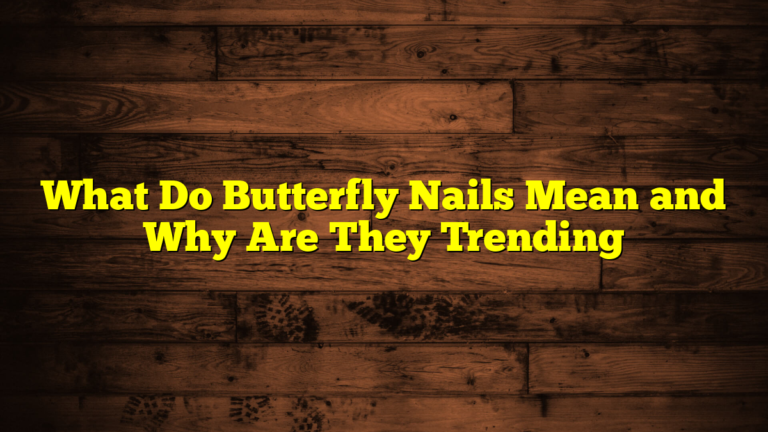What Do Butterfly Nails Mean and Why Are They Trending