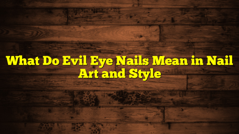 What Do Evil Eye Nails Mean in Nail Art and Style