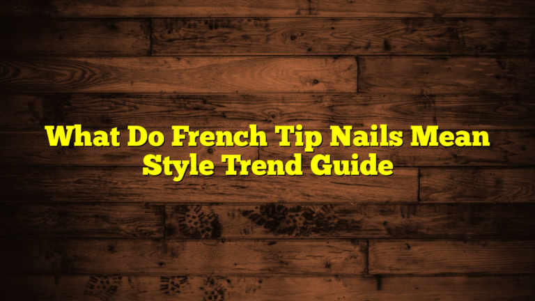 What Do French Tip Nails Mean Style Trend Guide