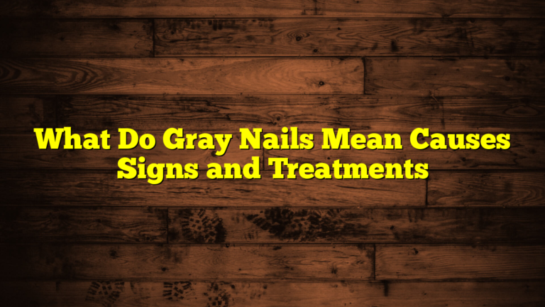 What Do Gray Nails Mean Causes Signs and Treatments