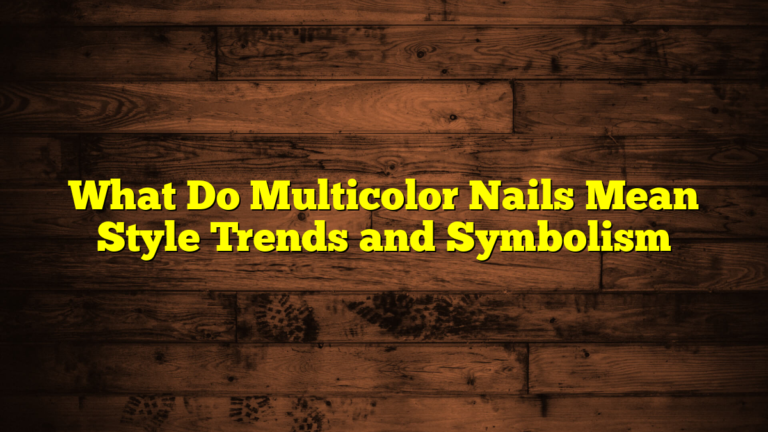 What Do Multicolor Nails Mean Style Trends and Symbolism