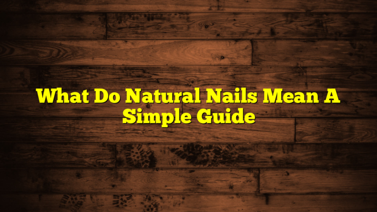 What Do Natural Nails Mean A Simple Guide