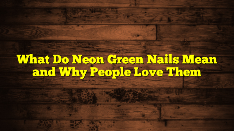 What Do Neon Green Nails Mean and Why People Love Them