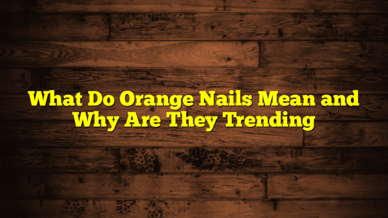 What Do Orange Nails Mean and Why Are They Trending