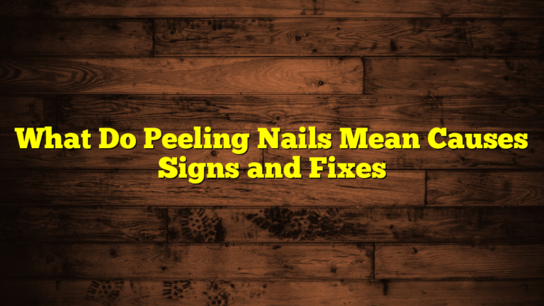 What Do Peeling Nails Mean Causes Signs and Fixes