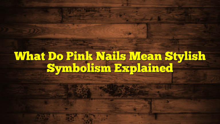What Do Pink Nails Mean Stylish Symbolism Explained