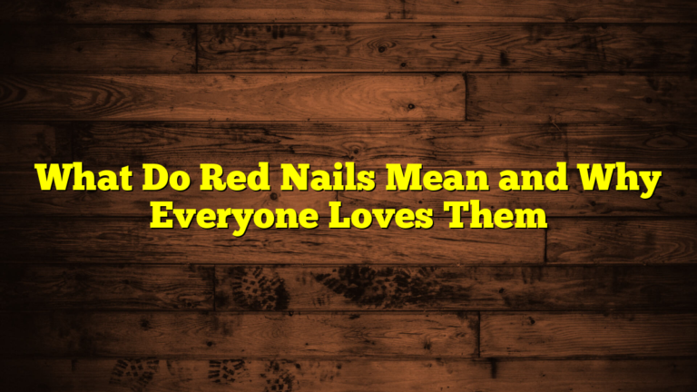 What Do Red Nails Mean and Why Everyone Loves Them