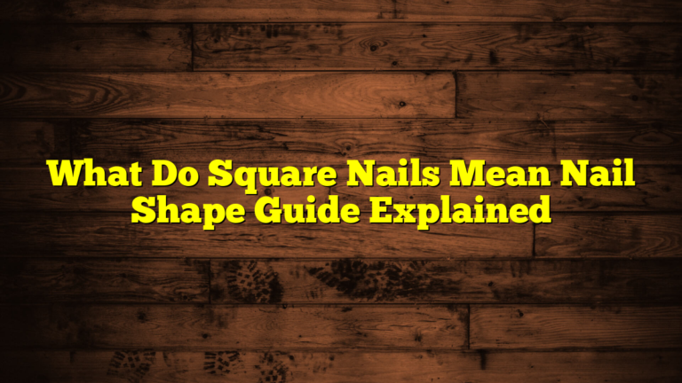 What Do Square Nails Mean Nail Shape Guide Explained