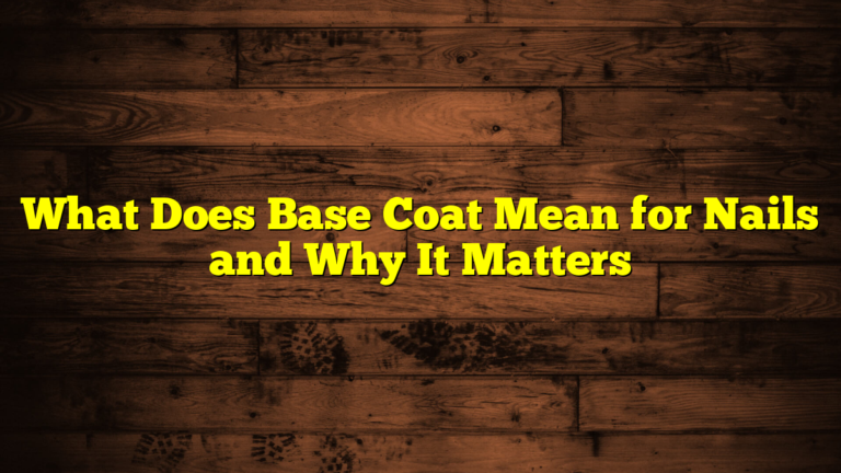 What Does Base Coat Mean for Nails and Why It Matters