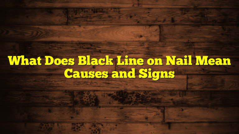 What Does Black Line on Nail Mean Causes and Signs