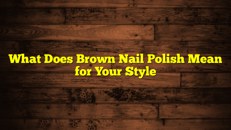 What Does Brown Nail Polish Mean for Your Style