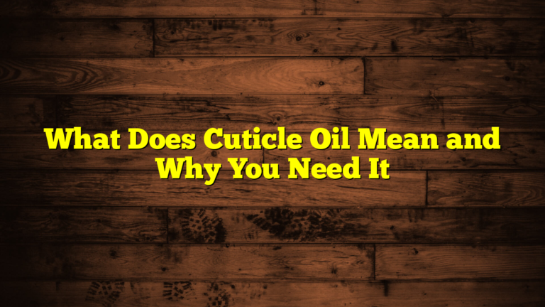 What Does Cuticle Oil Mean and Why You Need It