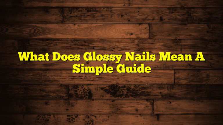 What Does Glossy Nails Mean A Simple Guide