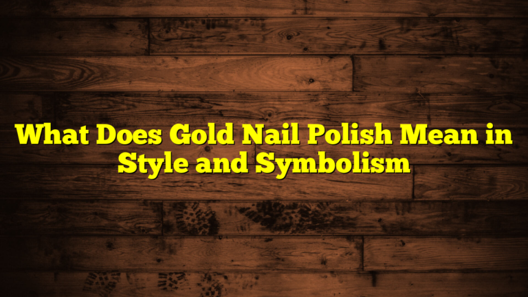 What Does Gold Nail Polish Mean in Style and Symbolism