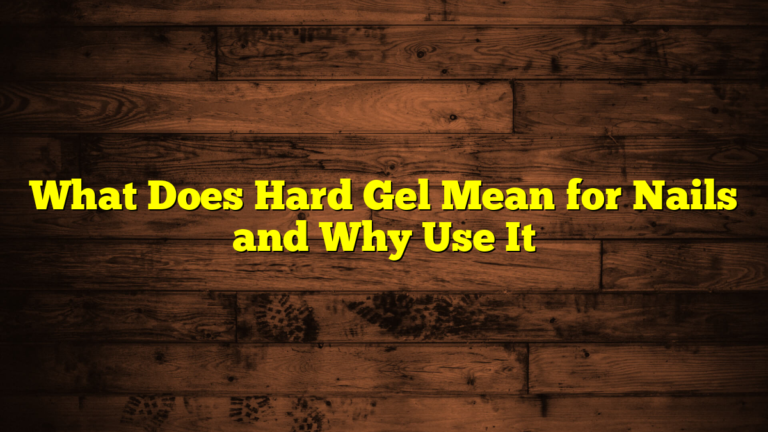 What Does Hard Gel Mean for Nails and Why Use It