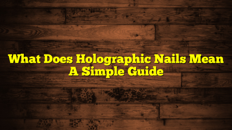 What Does Holographic Nails Mean A Simple Guide
