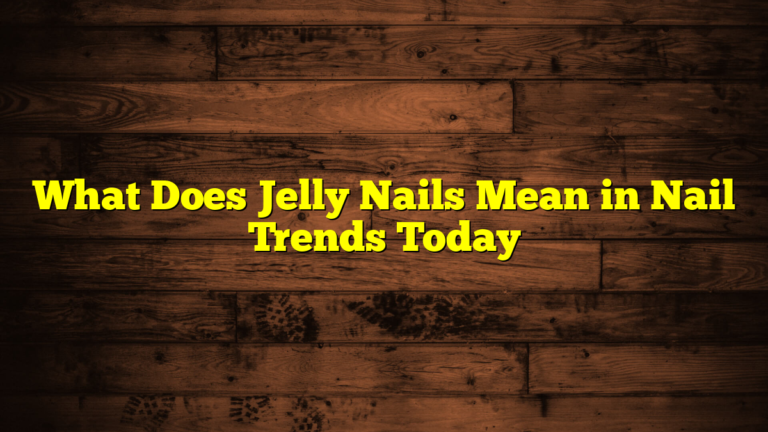 What Does Jelly Nails Mean in Nail Trends Today