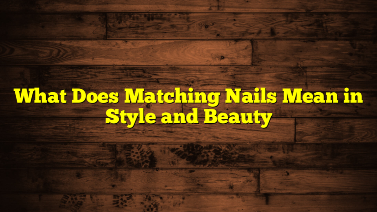 What Does Matching Nails Mean in Style and Beauty