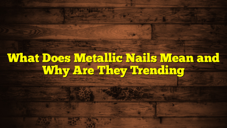 What Does Metallic Nails Mean and Why Are They Trending
