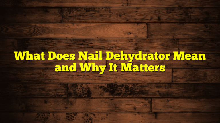 What Does Nail Dehydrator Mean and Why It Matters