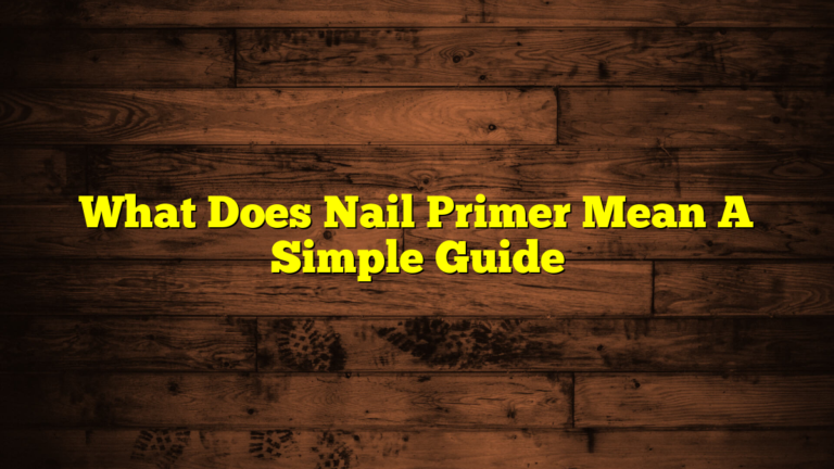 What Does Nail Primer Mean A Simple Guide