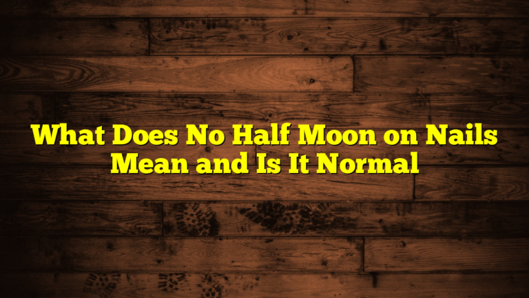 What Does No Half Moon on Nails Mean and Is It Normal