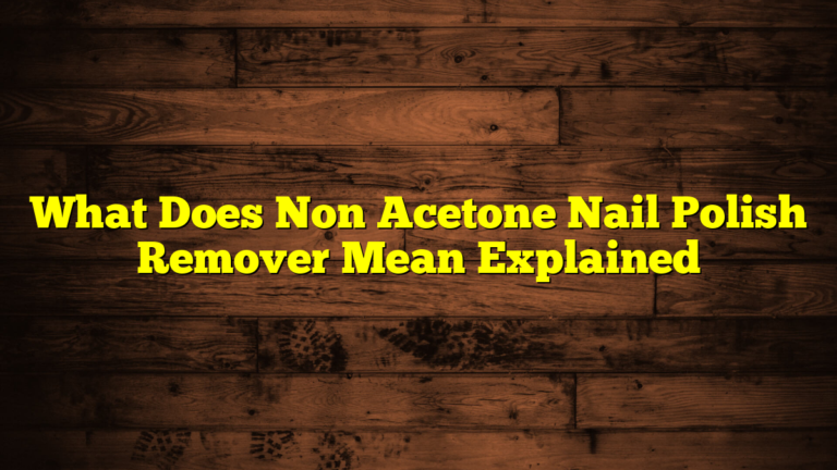 What Does Non Acetone Nail Polish Remover Mean Explained