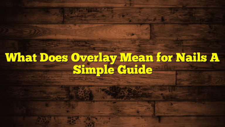 What Does Overlay Mean for Nails A Simple Guide