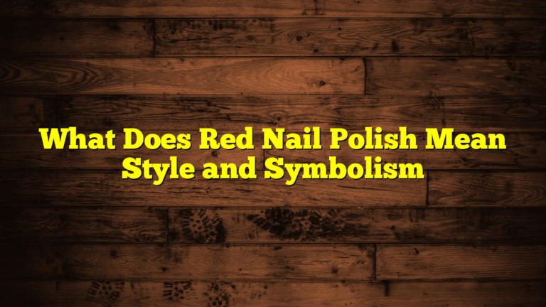 What Does Red Nail Polish Mean Style and Symbolism
