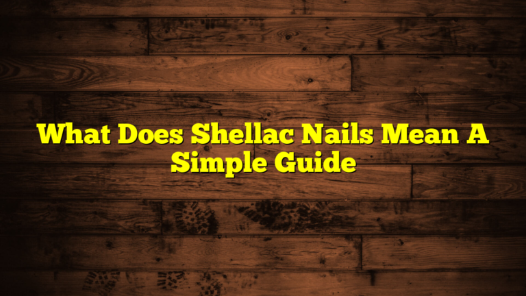 What Does Shellac Nails Mean A Simple Guide