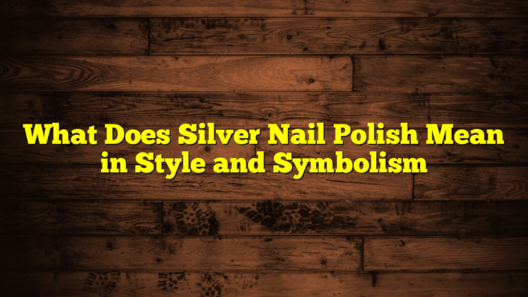What Does Silver Nail Polish Mean in Style and Symbolism