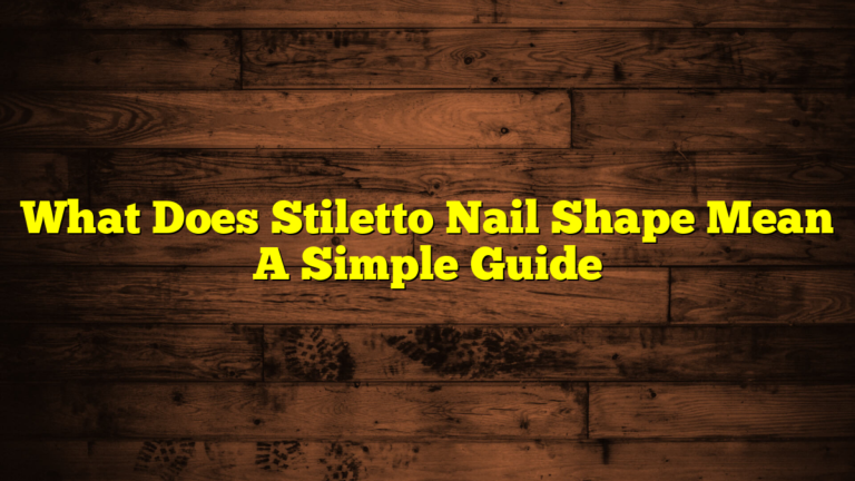What Does Stiletto Nail Shape Mean A Simple Guide