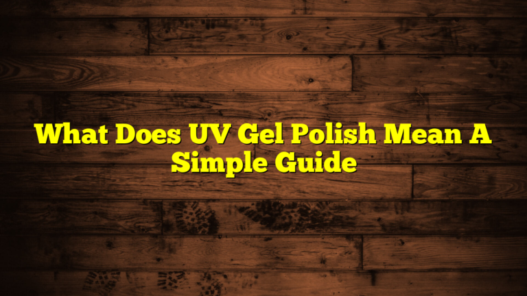 What Does UV Gel Polish Mean A Simple Guide