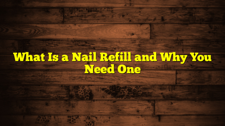 What Is a Nail Refill and Why You Need One