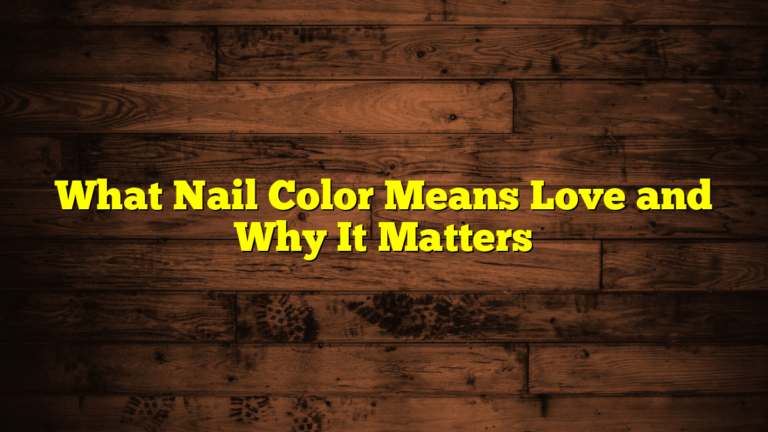 What Nail Color Means Love and Why It Matters