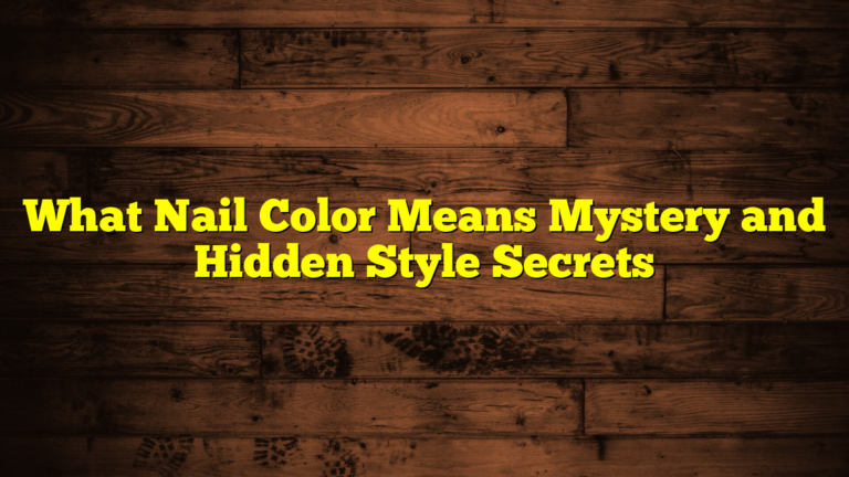 What Nail Color Means Mystery and Hidden Style Secrets